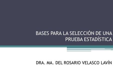 BASES PARA LA SELECCIÓN DE UNA PRUEBA ESTADÍSTICA DRA. MA