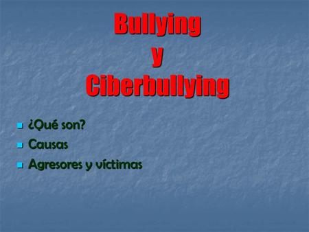 Bullying y Ciberbullying ¿Qué son? ¿Qué son? Causas Causas Agresores y víctimas Agresores y víctimas.