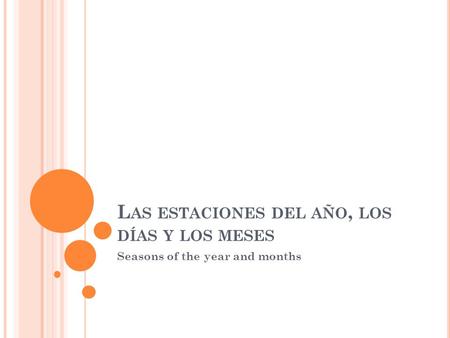 L AS ESTACIONES DEL AÑO, LOS DÍAS Y LOS MESES Seasons of the year and months.