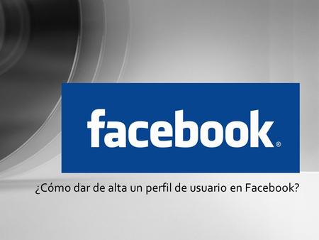 ¿Cómo dar de alta un perfil de usuario en Facebook?