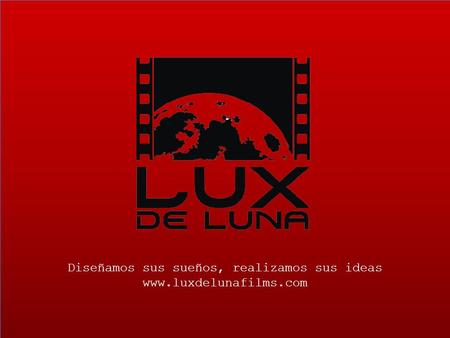 Diseñamos sus sueños, realizamos sus ideas www.luxdelunafilms.com.