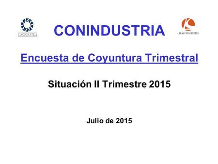 CONINDUSTRIA Encuesta de Coyuntura Trimestral Situación II Trimestre 2015 Julio de 2015.