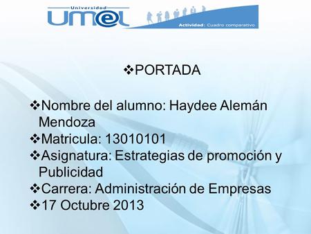  PORTADA  Nombre del alumno: Haydee Alemán Mendoza  Matricula: 13010101  Asignatura: Estrategias de promoción y Publicidad  Carrera: Administración.