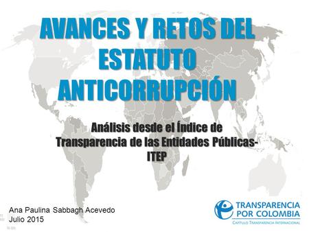 © Corporación Transparencia por Colombia All Rights Reserved AVANCES Y RETOS DEL ESTATUTO ANTICORRUPCIÓN Análisis desde el Índice de Transparencia de las.