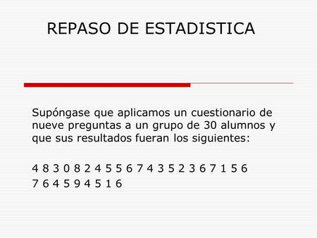 REPASO DE ESTADISTICA Supóngase que aplicamos un cuestionario de nueve preguntas a un grupo de 30 alumnos y que sus resultados fueran los siguientes: 4.