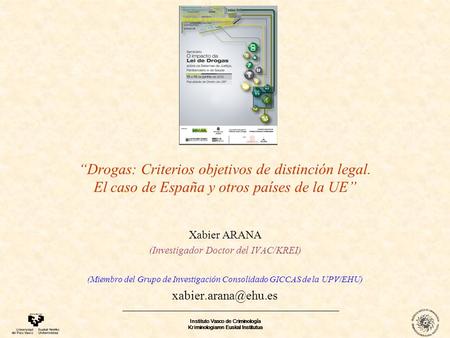 Instituto Vasco de Criminología Kriminologiaren Euskal Institutua “Drogas: Criterios objetivos de distinción legal. El caso de España y otros países de.