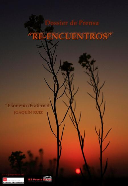 JOAQUÍN RUIZ “Flamenco Fraternal” www.joaquinruiz.net “RE-ENCUENTROS”“RE-ENCUENTROS” Dossier de Prensa.