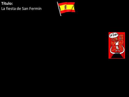 Título: La fiesta de San Fermín. ¿Dónde?¿Cuándo?¿Qué?