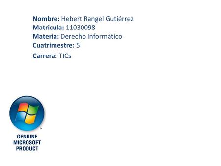 Nombre: Hebert Rangel Gutiérrez Matricula: 11030098 Materia: Derecho Informático Cuatrimestre: 5 Carrera: TICs.