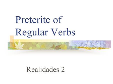 Preterite of Regular Verbs Realidades 2 Preterite Verbs Preterite means “past tense” Preterite verbs deal with “completed past action” The ending tells.