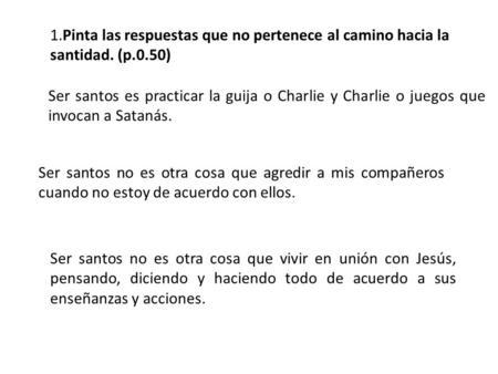 1. Pinta las respuestas que no pertenece al camino hacia la santidad