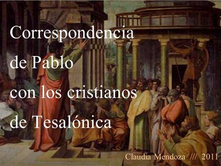 Correspondencia de Pablo con los cristianos de Tesalónica Claudia Mendoza /// 2011.