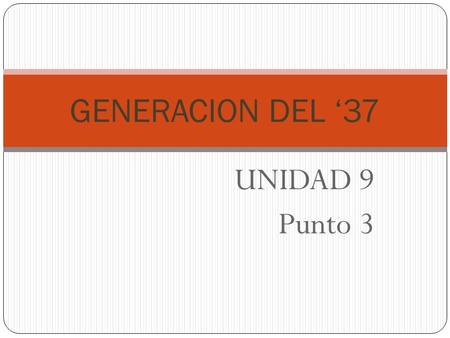 GENERACION DEL ‘37 UNIDAD 9 Punto 3.