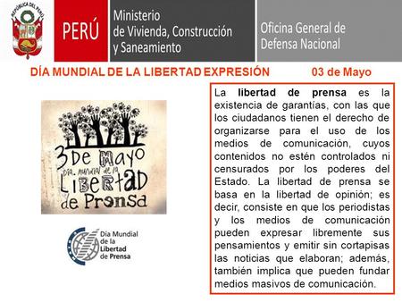 DÍA MUNDIAL DE LA LIBERTAD EXPRESIÓN 03 de Mayo La libertad de prensa es la existencia de garantías, con las que los ciudadanos tienen el derecho de organizarse.