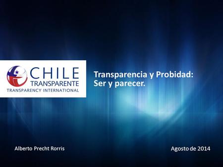 Transparencia y Probidad: Ser y parecer. Agosto de 2014 Alberto Precht Rorris.