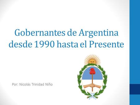 Gobernantes de Argentina desde 1990 hasta el Presente Por: Nicolás Trinidad Niño.