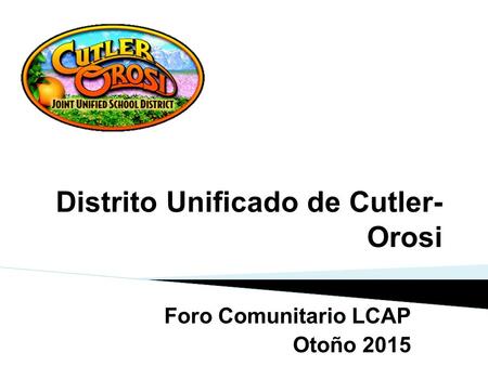 Distrito Unificado de Cutler- Orosi Foro Comunitario LCAP Otoño 2015.
