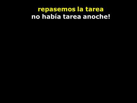 Repasemos la tarea no había tarea anoche!. Hoy es viernes. Es el 30 de noviembre del 2012 ¿Quiénes son los Simpson?