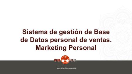 1     Sistema de gestión de Base de Datos personal de ventas. Marketing Personal lunes, 16 de febrero de 2015   