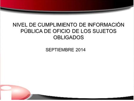 NIVEL DE CUMPLIMIENTO DE INFORMACIÓN PÚBLICA DE OFICIO DE LOS SUJETOS OBLIGADOS SEPTIEMBRE 2014.