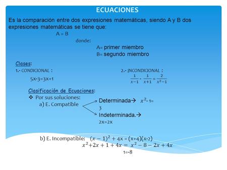 ECUACIONES Es la comparación entre dos expresiones matemáticas, siendo A y B dos expresiones matemáticas se tiene que: A = B donde : A= primer miembro.