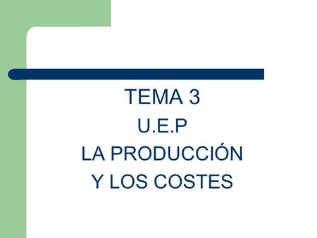 TEMA 3 U.E.P LA PRODUCCIÓN Y LOS COSTES.