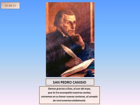 SAN PEDRO CANISIO Demos gracias a Dios, al son del arpa, que la lira acompañe nuestros cantos; cantemos en su honor nuevos cantares, al compás de instrumentos.