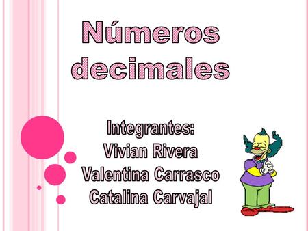 Números decimales Integrantes: Vivian Rivera Valentina Carrasco