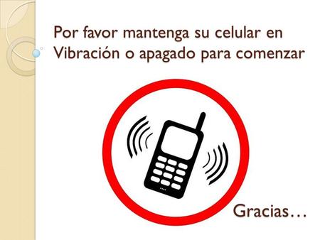 Por favor mantenga su celular en Vibración o apagado para comenzar