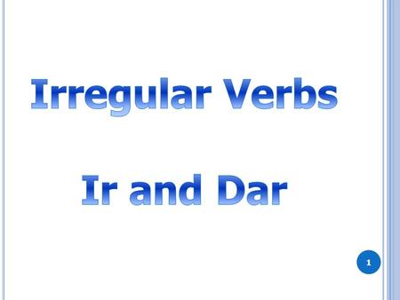 1 2 Regular verbs = verbs that follow a pattern (o, as, a, amos, áis, an = pattern) Irregular verbs = do NOT follow a pattern Why is the verb “IR” irregular?