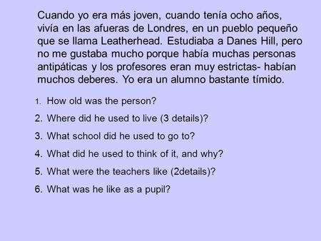 Cuando yo era más joven, cuando tenía ocho años, vivía en las afueras de Londres, en un pueblo pequeño que se llama Leatherhead. Estudiaba a Danes Hill,