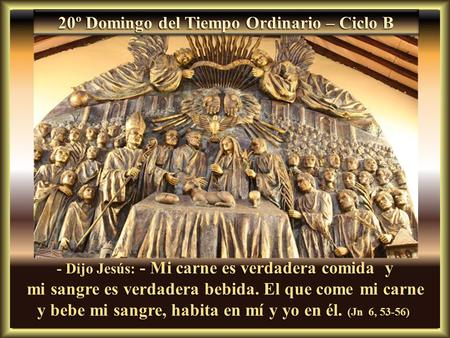 20º Domingo del Tiempo Ordinario – Ciclo B - Dijo Jesús: - Mi carne es verdadera comida y - Dijo Jesús: - Mi carne es verdadera comida y mi sangre es.