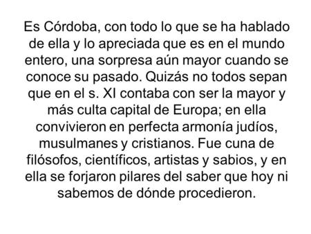 Es Córdoba, con todo lo que se ha hablado de ella y lo apreciada que es en el mundo entero, una sorpresa aún mayor cuando se conoce su pasado. Quizás.
