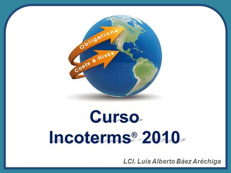 Curso Incoterms® 2010 LCI. Luis Alberto Báez Aréchiga.