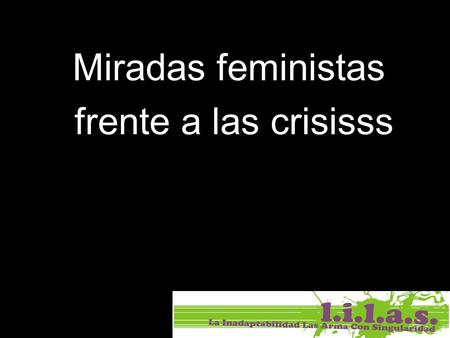 Miradas feministas frente a las crisisss. Modelo productivo y el mercado de trabajo Peor situación de partida. Ni los años de supuesta bonanza arreglaron.