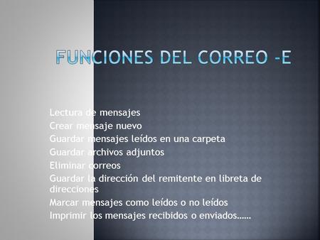 Lectura de mensajes Crear mensaje nuevo Guardar mensajes leídos en una carpeta Guardar archivos adjuntos Eliminar correos Guardar la dirección del remitente.
