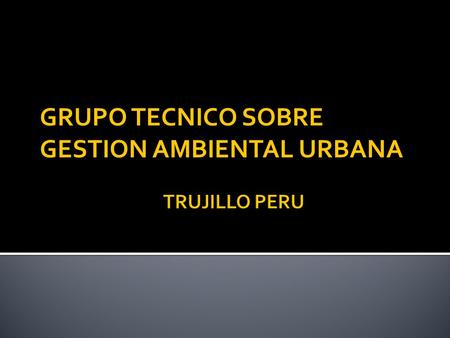 GRUPO TECNICO SOBRE GESTION AMBIENTAL URBANA.  Analizar La Gestión ambiental Urbana, entendiendo esta como las actividades (funciones y actividades organizativas.