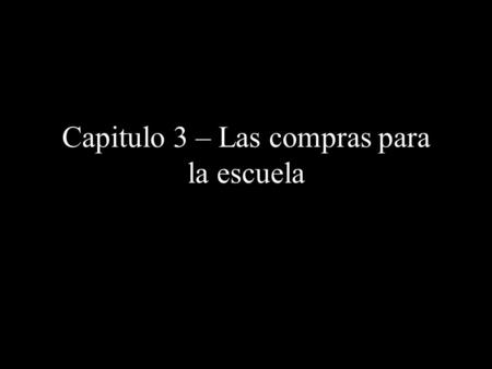 Capitulo 3 – Las compras para la escuela. Las materiales escolares.