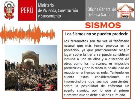 SISMOS Los Sismos no se pueden predecir Los terremotos son tal vez el fenómeno natural que más temor provoca en la población, ya que prácticamente ningún.