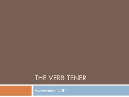 THE VERB TENER Avancemos U2L1. What is an infinitive?  A verb in the “to” form.  To talk, to eat, to drink, to have  Infinitives in Spanish end in.