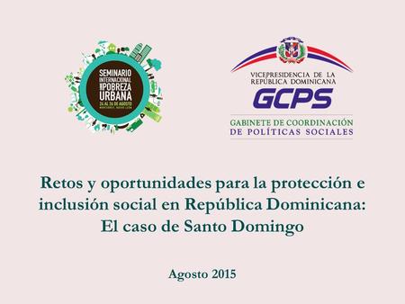 Retos y oportunidades para la protección e inclusión social en República Dominicana: El caso de Santo Domingo Agosto 2015.