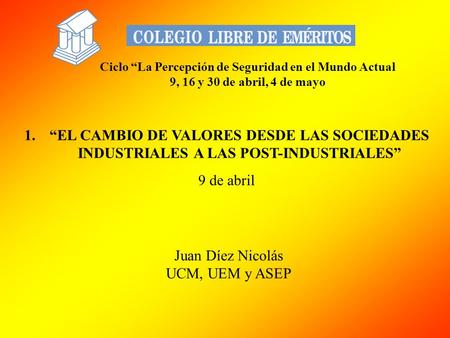 1.“EL CAMBIO DE VALORES DESDE LAS SOCIEDADES INDUSTRIALES A LAS POST-INDUSTRIALES” 9 de abril Juan Díez Nicolás UCM, UEM y ASEP Ciclo “La Percepción de.