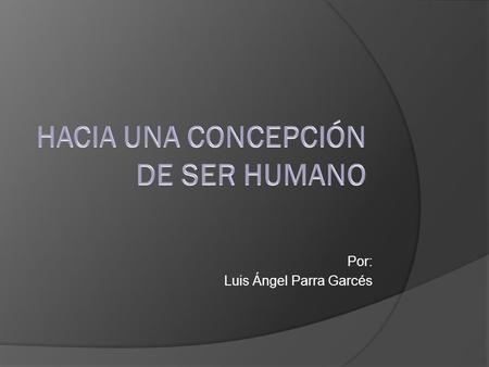 HACIA UNA CONCEPCIÓN DE SER HUMANO