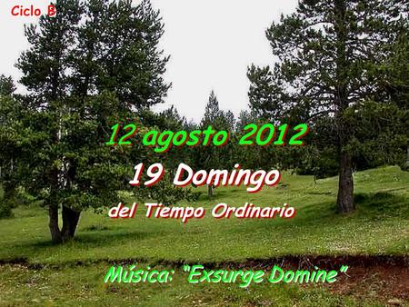 12 agosto 2012 19 Domingo del Tiempo Ordinario 19 Domingo del Tiempo Ordinario Ciclo B Música: “Exsurge Domine”