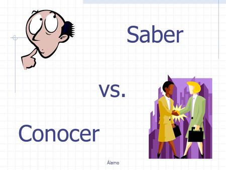 Conocer Saber vs. Álamo In Spanish, there are two verbs that mean to know. Saber and Conocer Álamo.