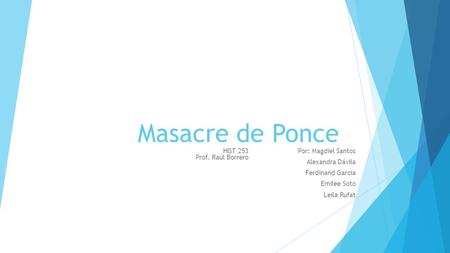 Masacre de Ponce HIST 253 Prof. Raúl Borrero Por: Magdiel Santos