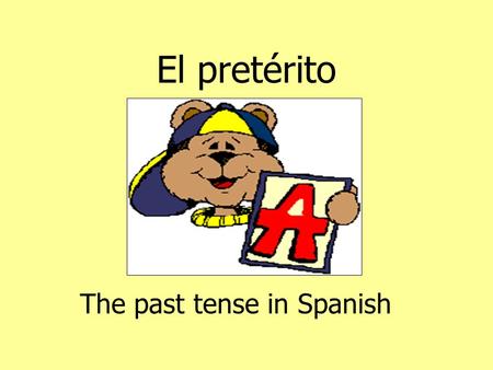 El pretérito The past tense in Spanish.