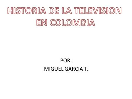 POR: MIGUEL GARCIA T.. Década de los 50 El general Gustavo Rojas Pinilla, prometió al pueblo introducir en el país al nuevo y mas influyente medio de.