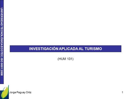 UNIVERSIDAD TECNOLÓGICA ECOTEC. ISO 9001:2008 INVESTIGACIÓN APLICADA AL TURISMO (HUM 131) Jorge Paguay Ortiz 1.