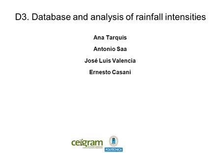 D3. Database and analysis of rainfall intensities Ana Tarquis Antonio Saa José Luis Valencia Ernesto Casani.
